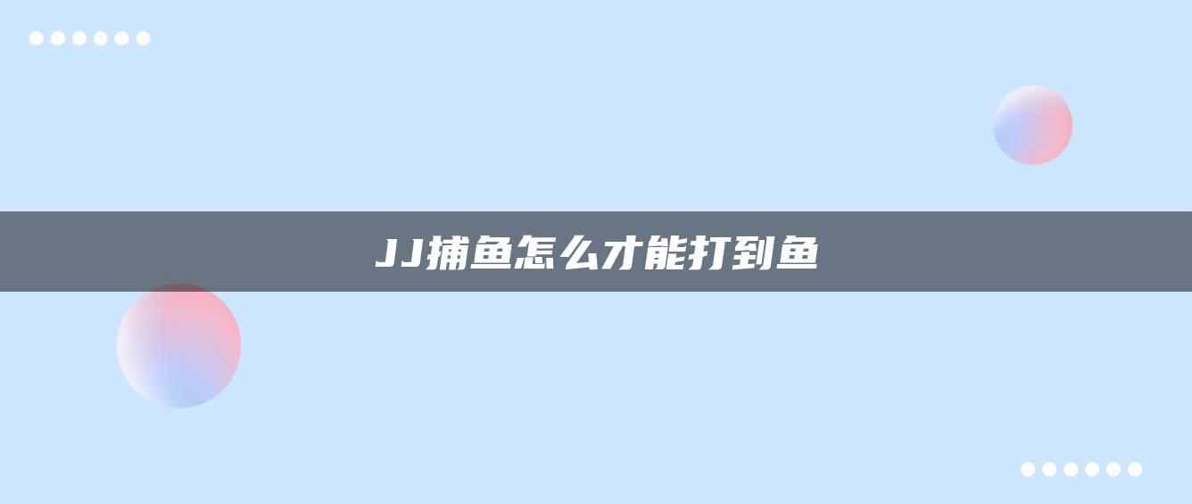 JJ捕鱼怎么才能打到鱼