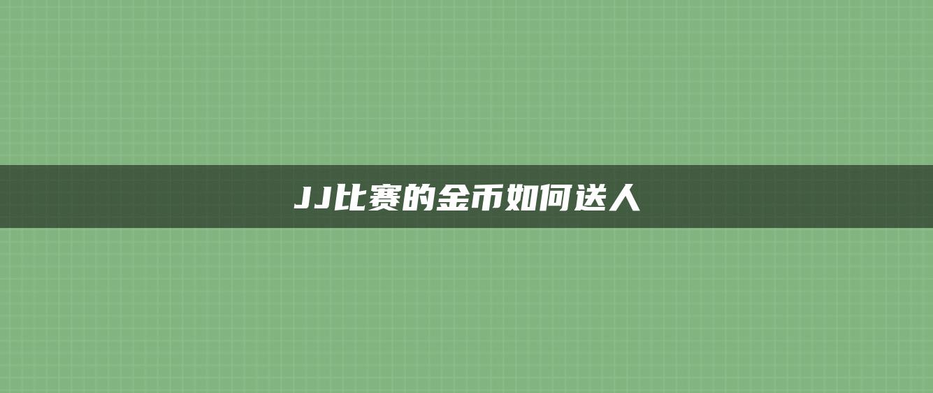 JJ比赛的金币如何送人