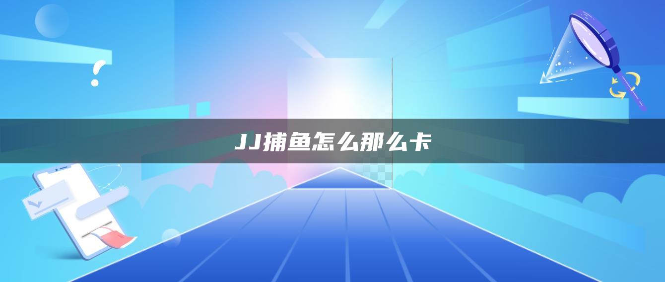 JJ捕鱼怎么那么卡