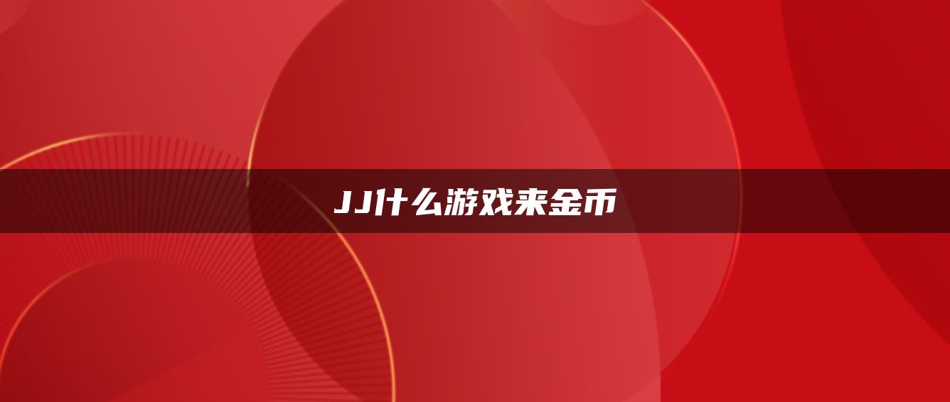 JJ什么游戏来金币