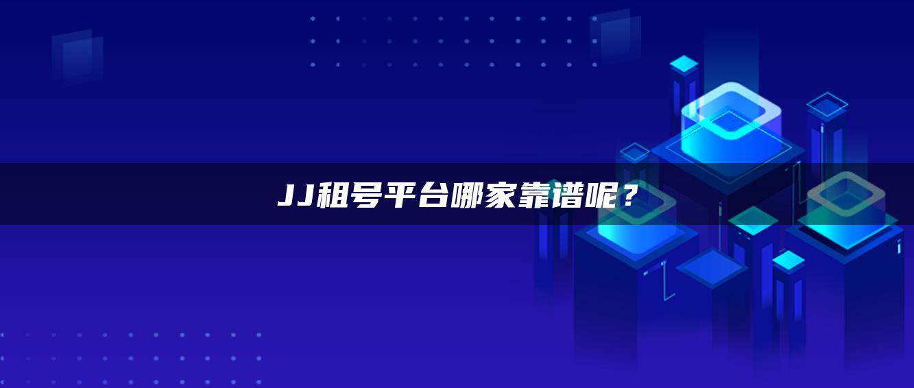 JJ租号平台哪家靠谱呢？