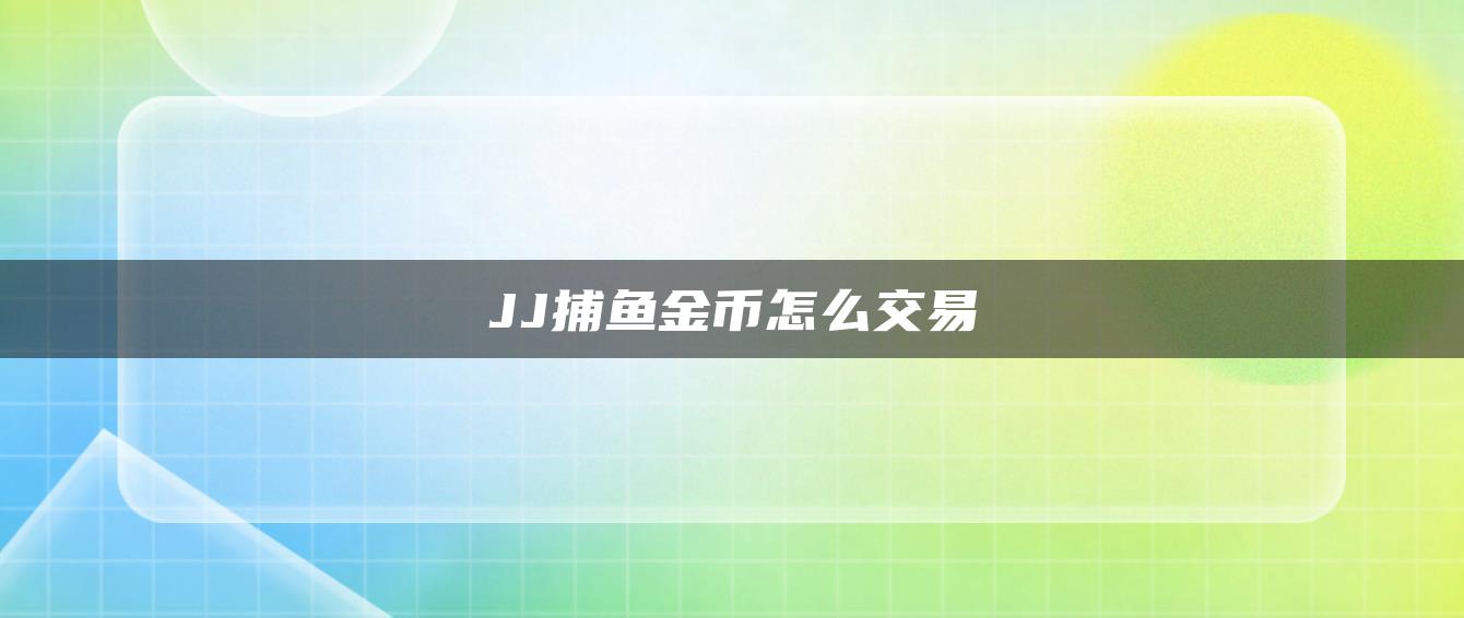 JJ捕鱼金币怎么交易