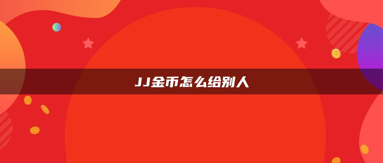 JJ金币怎么给别人