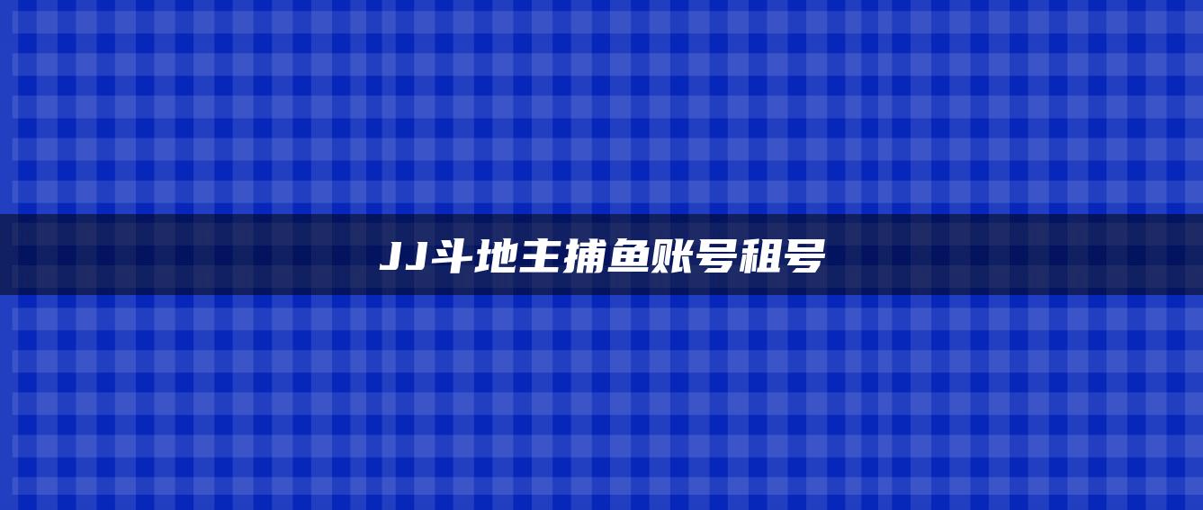 JJ斗地主捕鱼账号租号