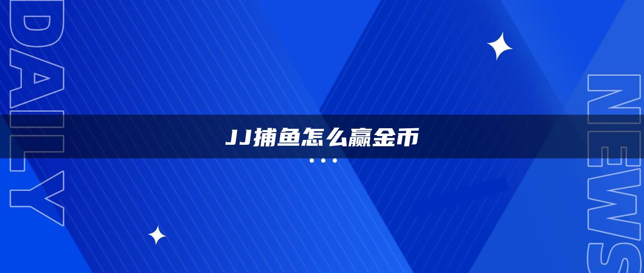 JJ捕鱼怎么赢金币