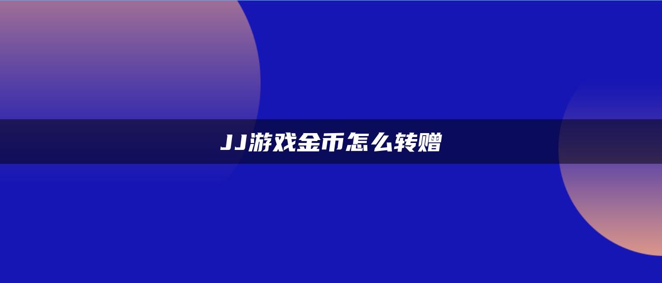 JJ游戏金币怎么转赠