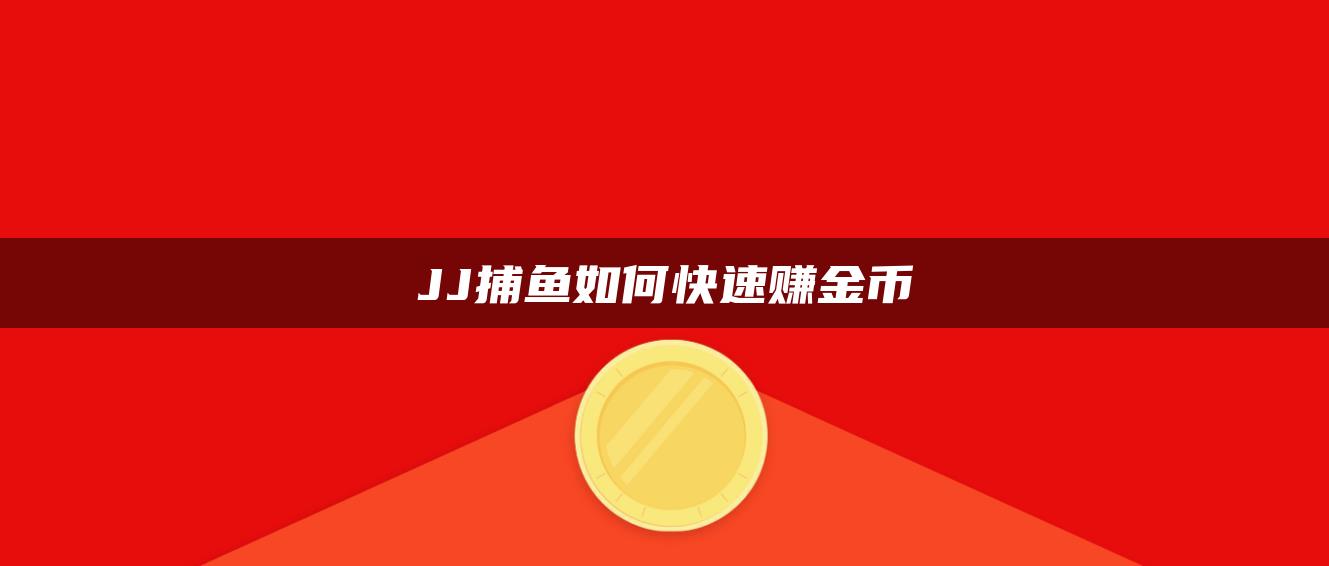 JJ捕鱼如何快速赚金币