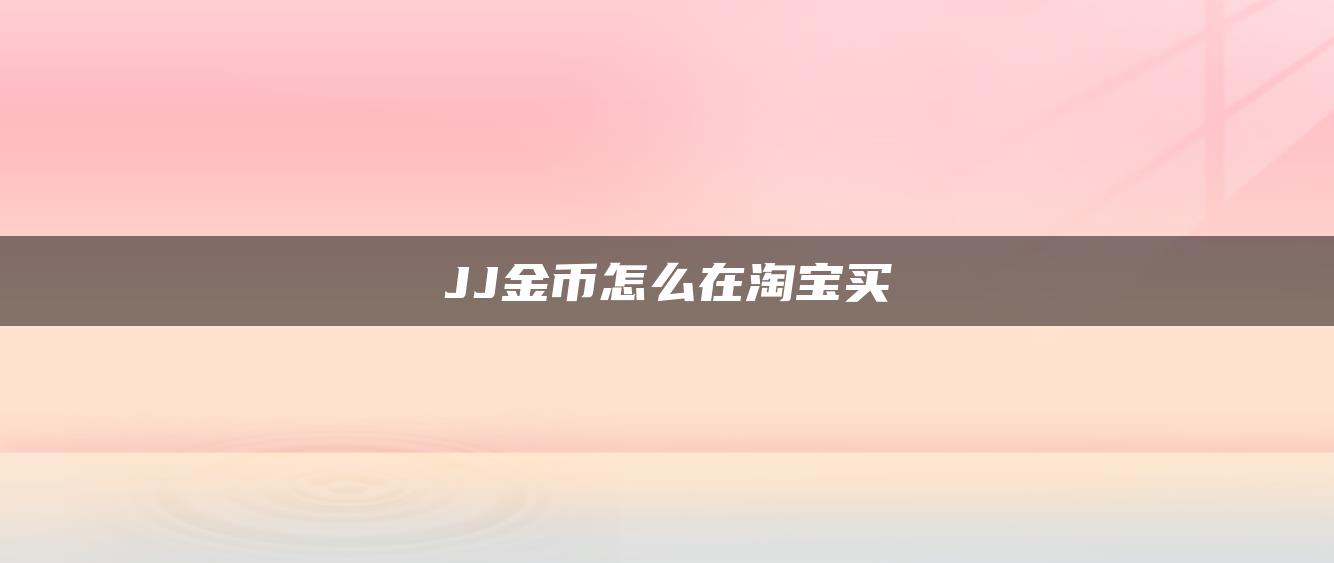 JJ金币怎么在淘宝买