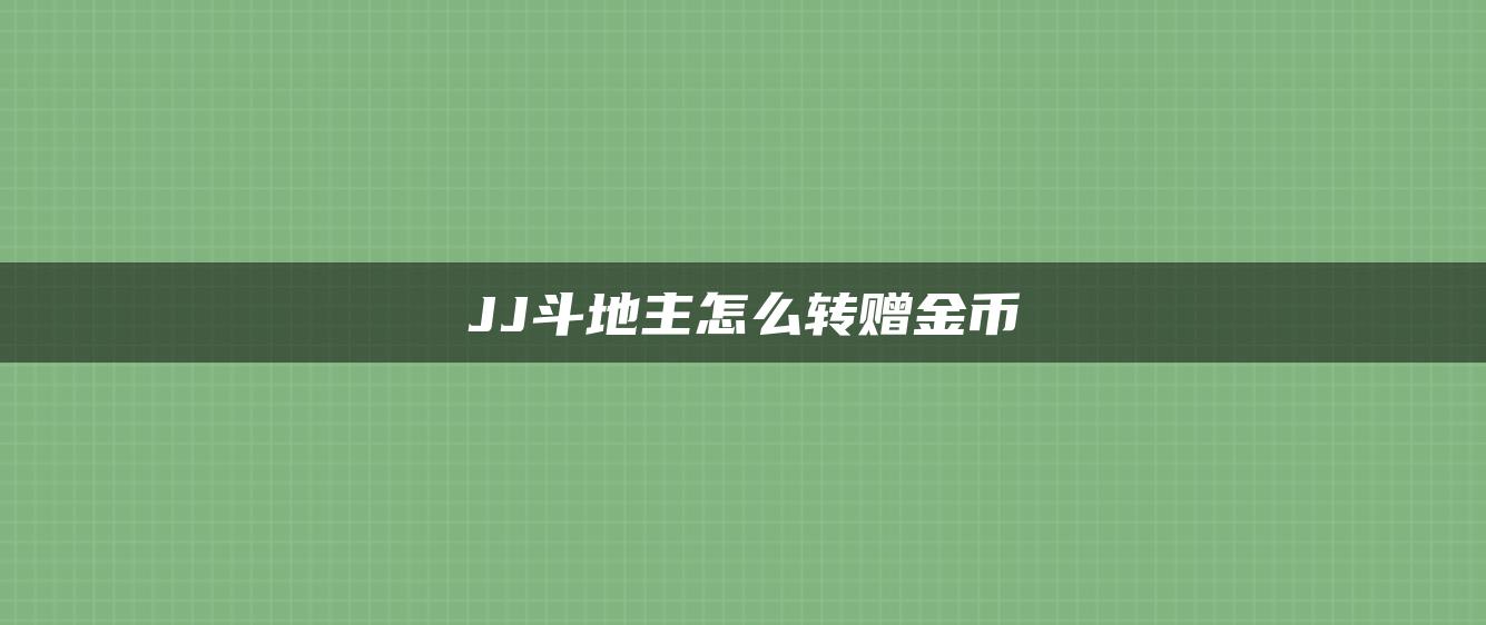 JJ斗地主怎么转赠金币