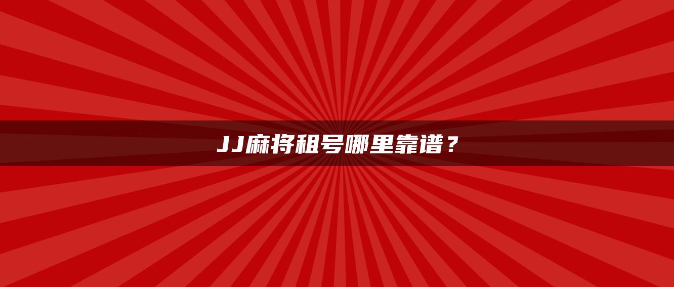 JJ麻将租号哪里靠谱？