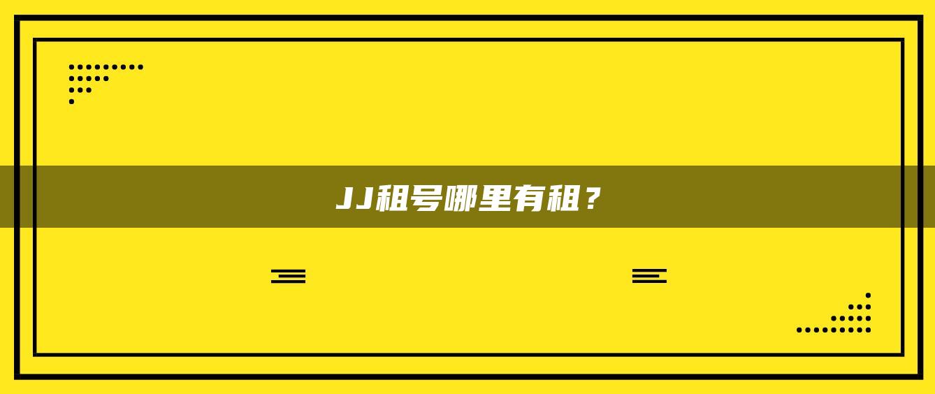 JJ租号哪里有租？