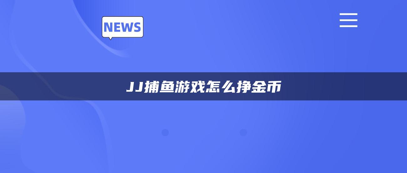 JJ捕鱼游戏怎么挣金币