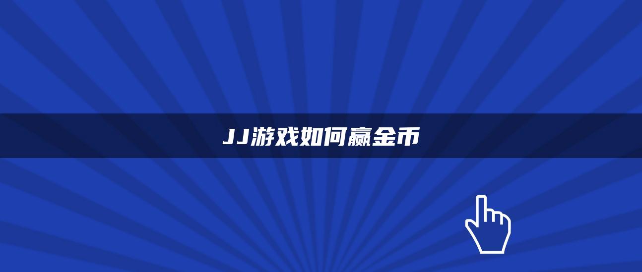 JJ游戏如何赢金币