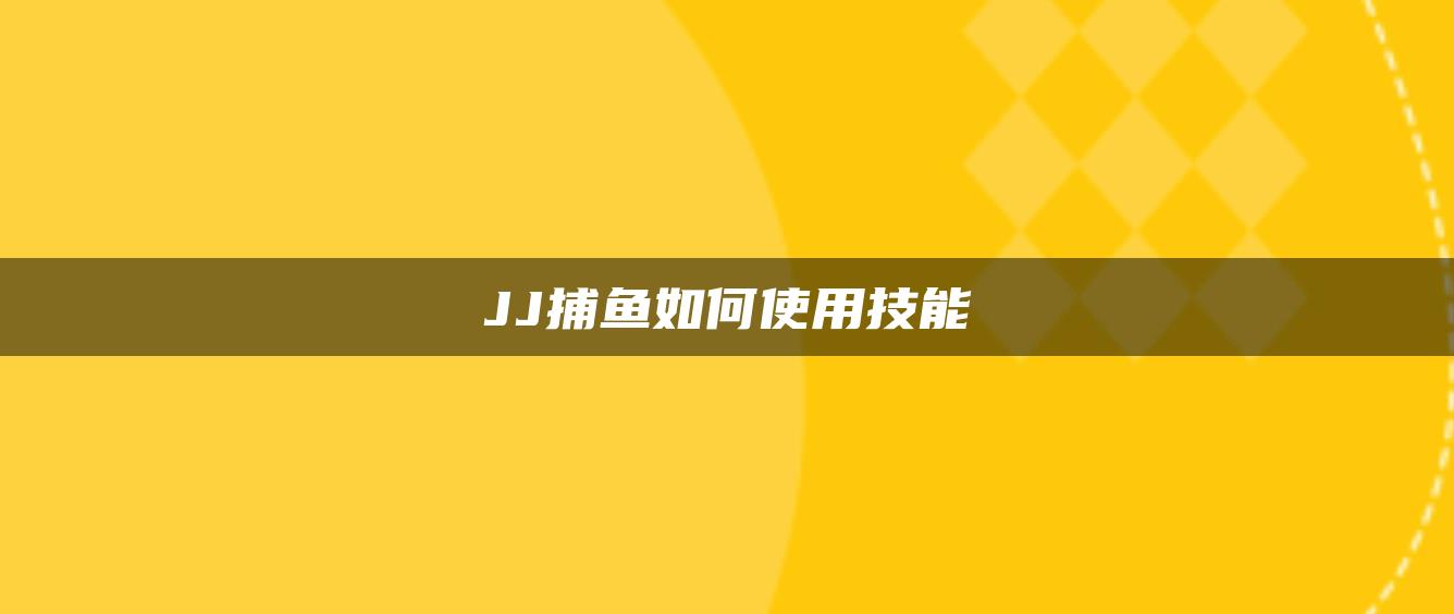 JJ捕鱼如何使用技能