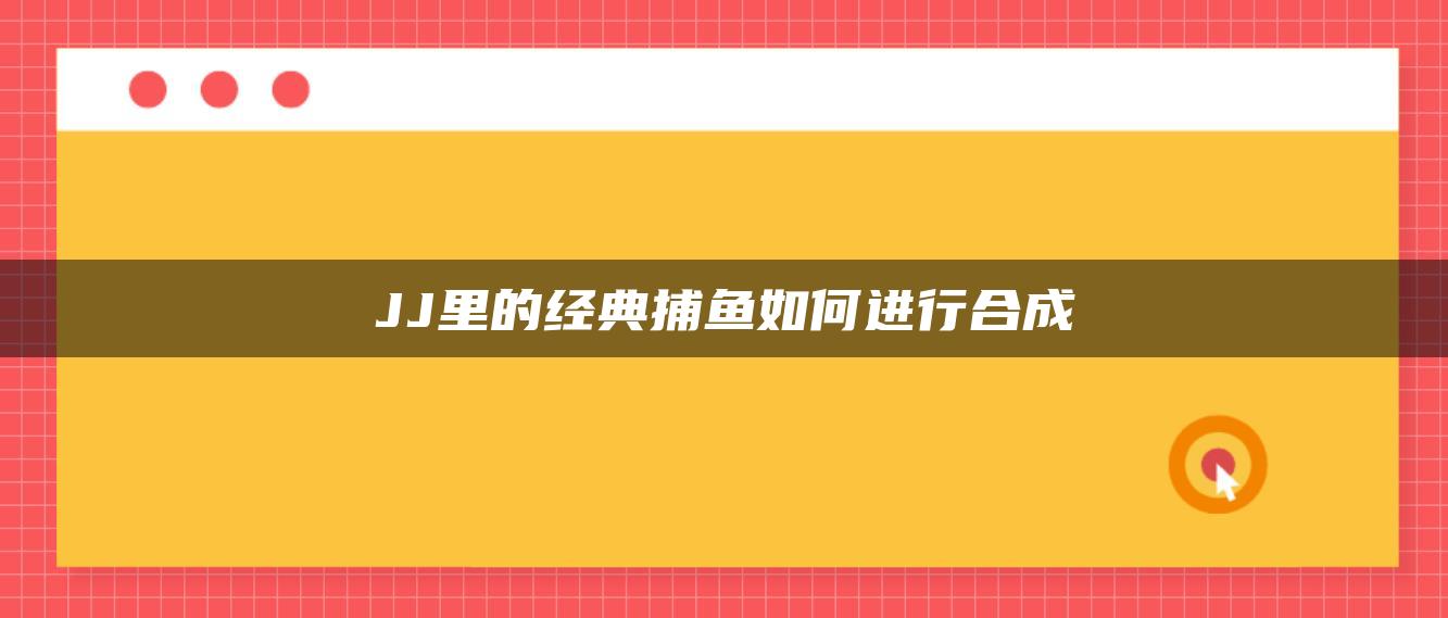 JJ里的经典捕鱼如何进行合成