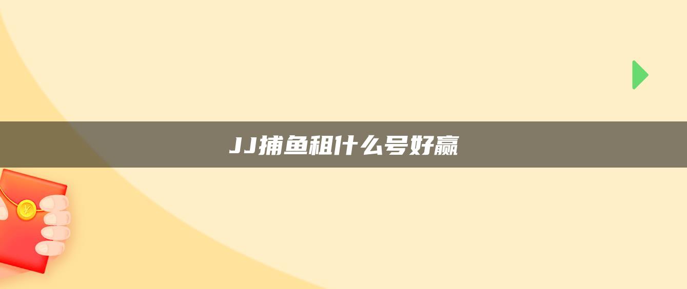 JJ捕鱼租什么号好赢