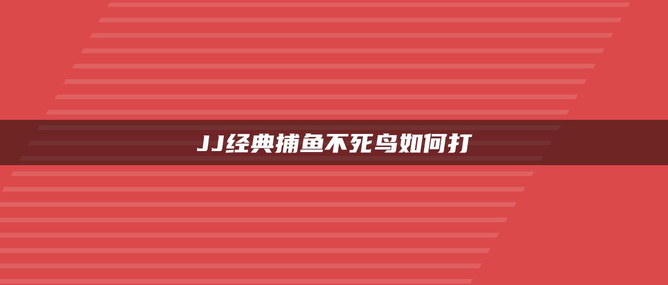 JJ经典捕鱼不死鸟如何打