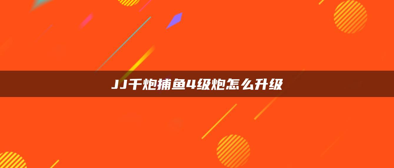 JJ千炮捕鱼4级炮怎么升级