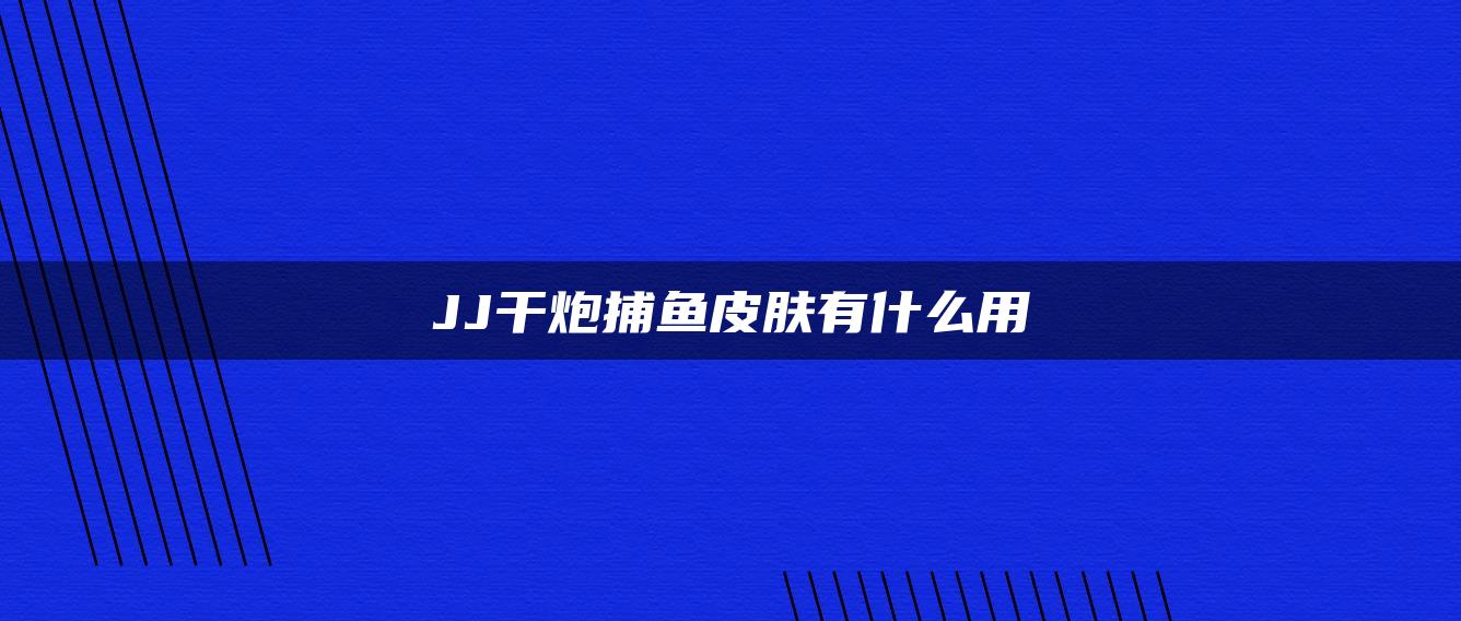 JJ干炮捕鱼皮肤有什么用