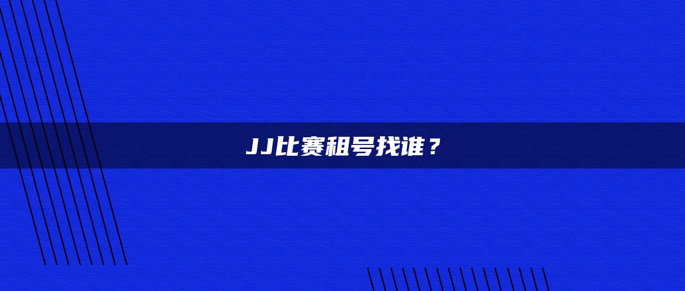 JJ比赛租号找谁？