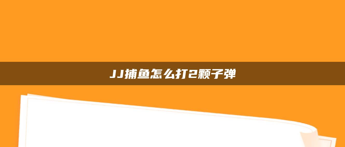 JJ捕鱼怎么打2颗子弹