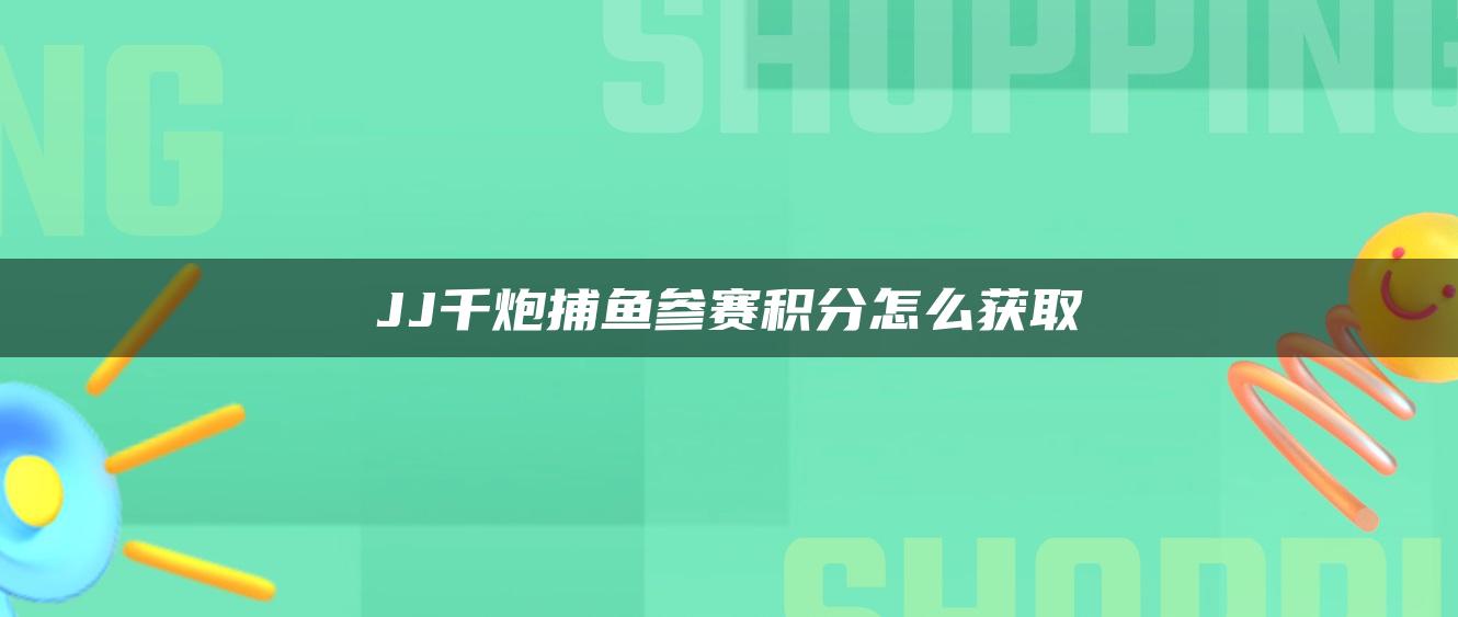 JJ千炮捕鱼参赛积分怎么获取