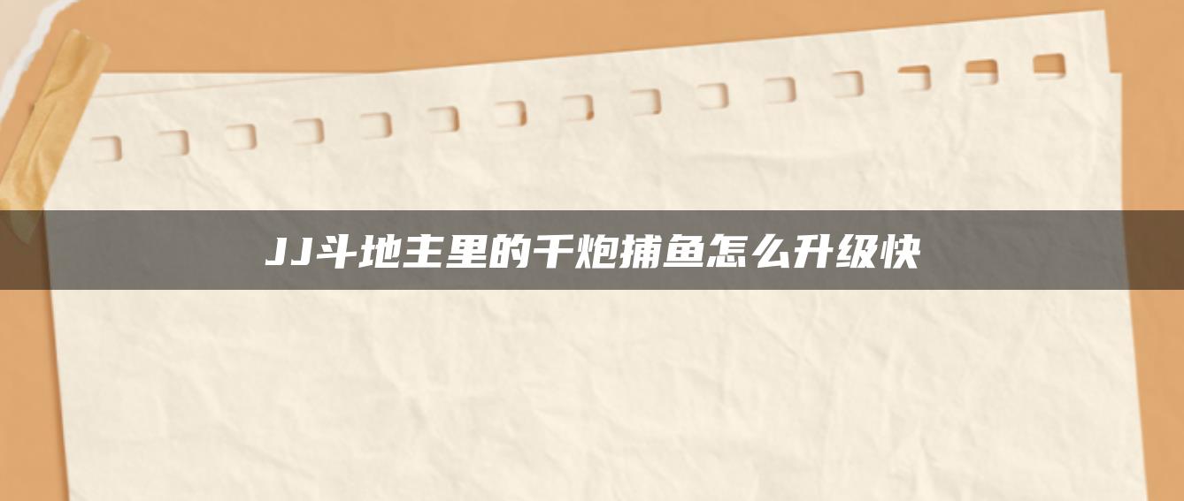 JJ斗地主里的千炮捕鱼怎么升级快