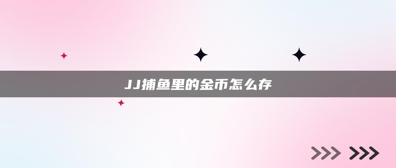 JJ捕鱼里的金币怎么存