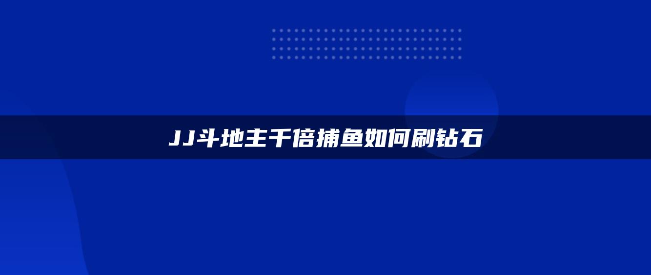 JJ斗地主千倍捕鱼如何刷钻石