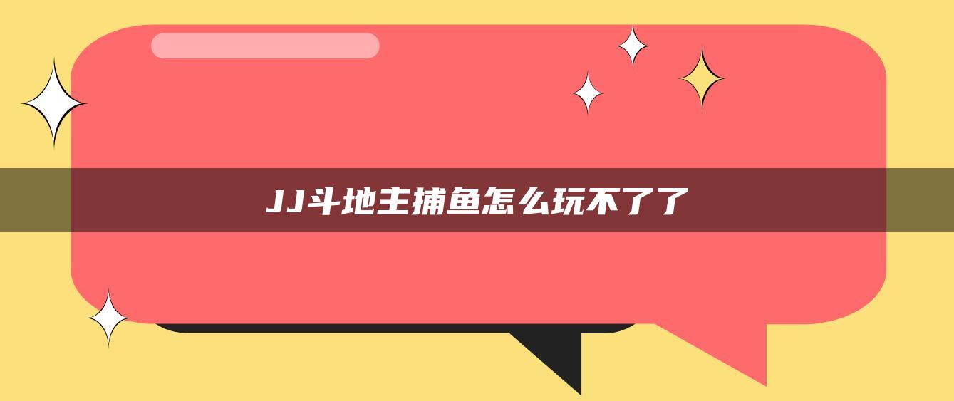 JJ斗地主捕鱼怎么玩不了了