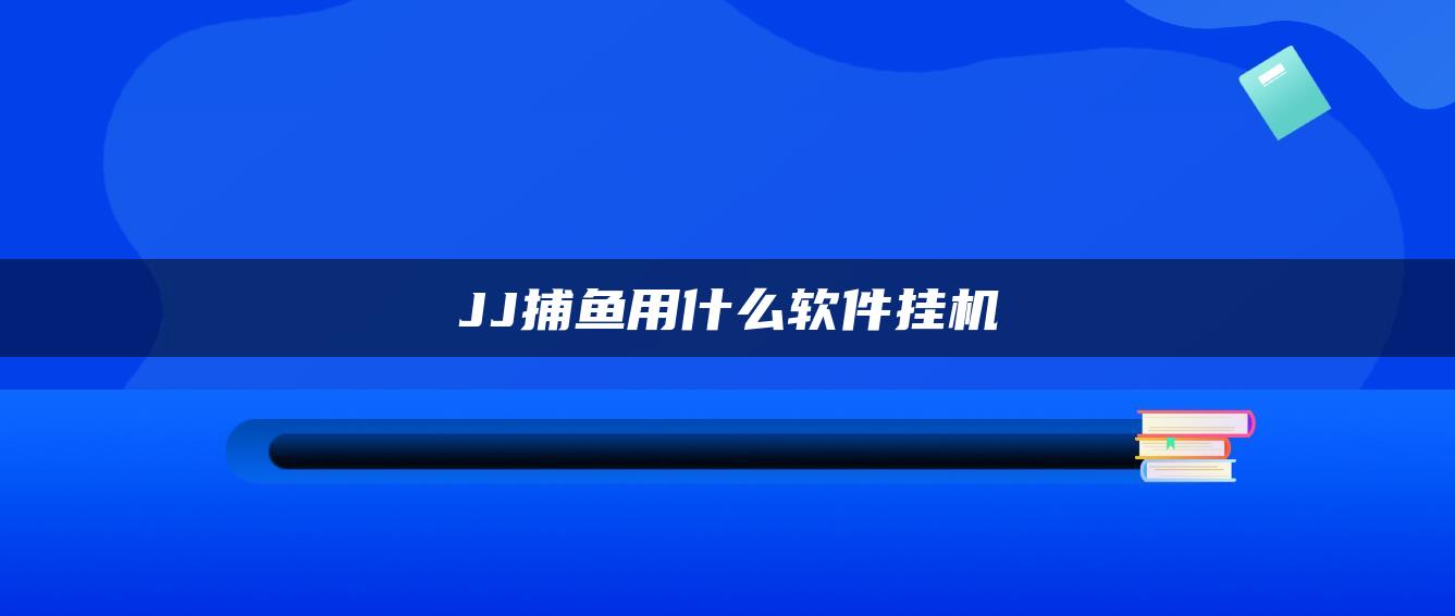 JJ捕鱼用什么软件挂机