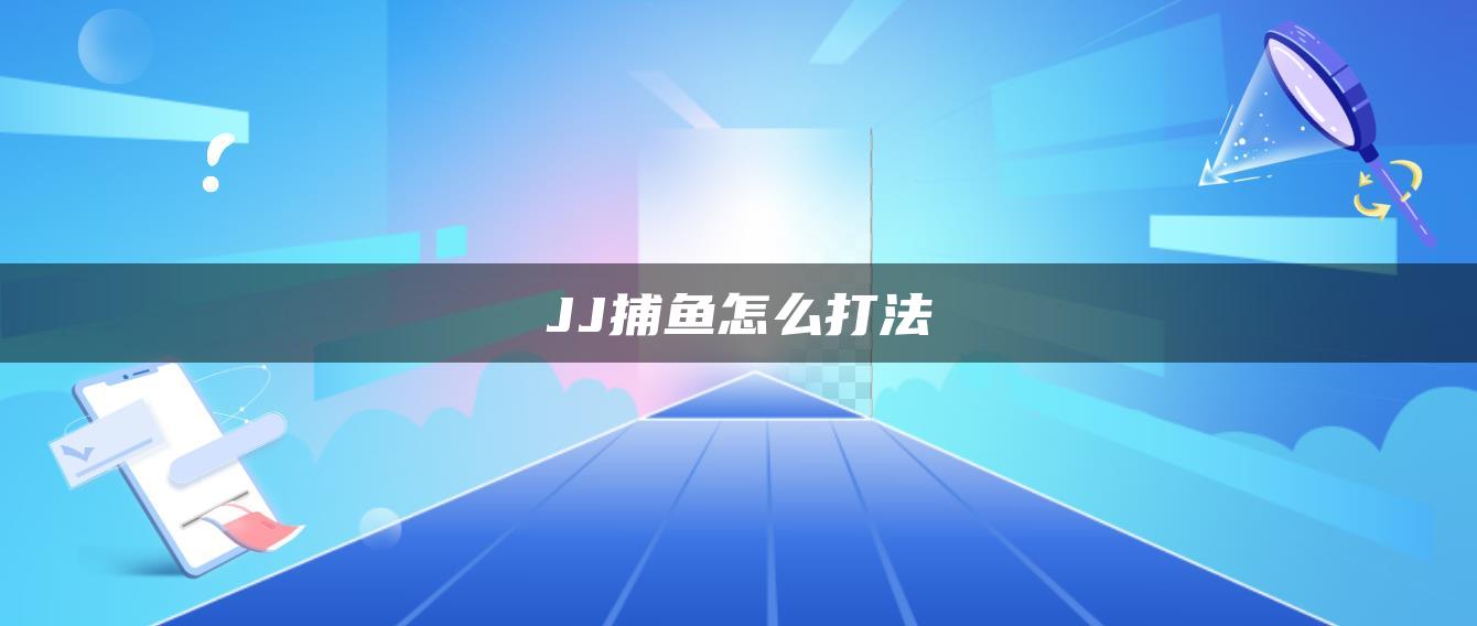 JJ捕鱼怎么打法