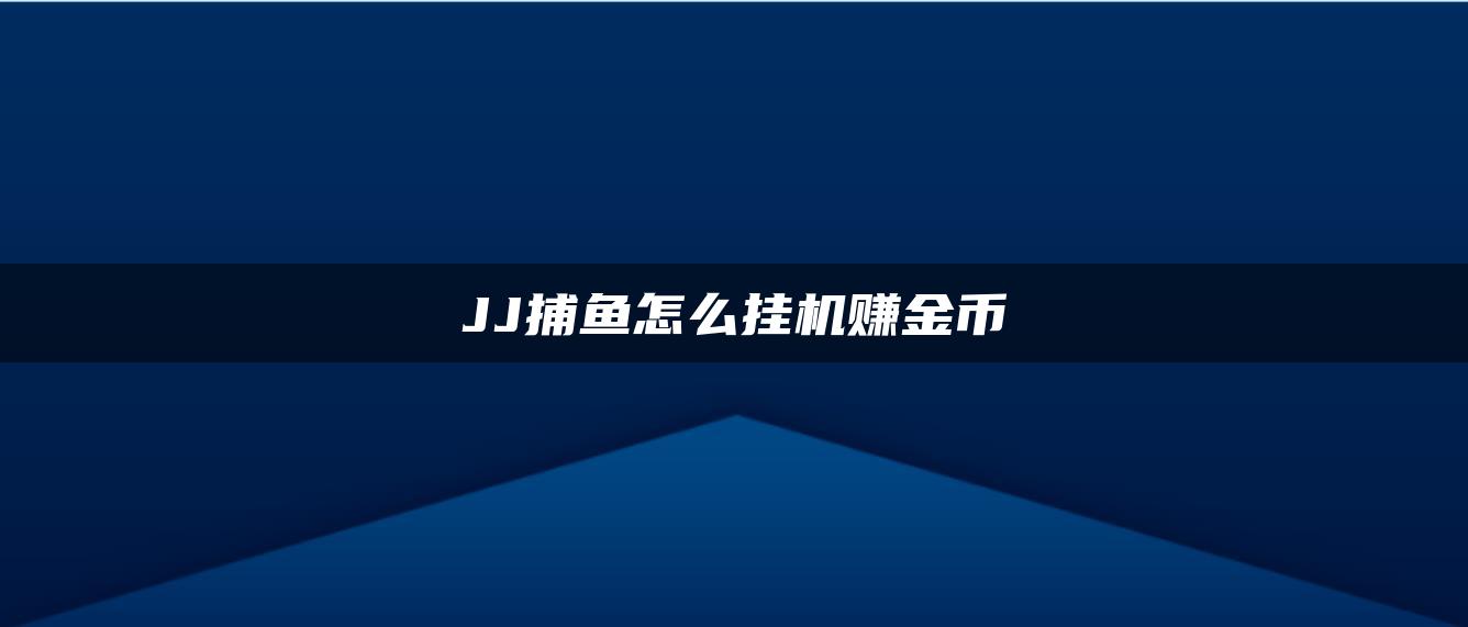 JJ捕鱼怎么挂机赚金币