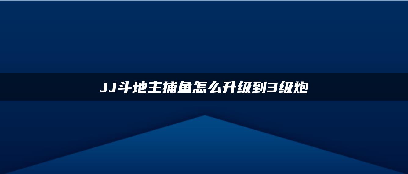 JJ斗地主捕鱼怎么升级到3级炮