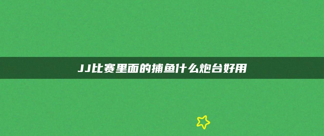 JJ比赛里面的捕鱼什么炮台好用