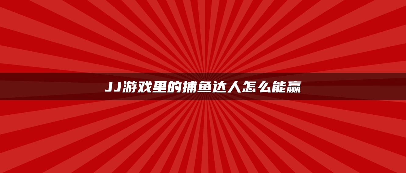 JJ游戏里的捕鱼达人怎么能赢