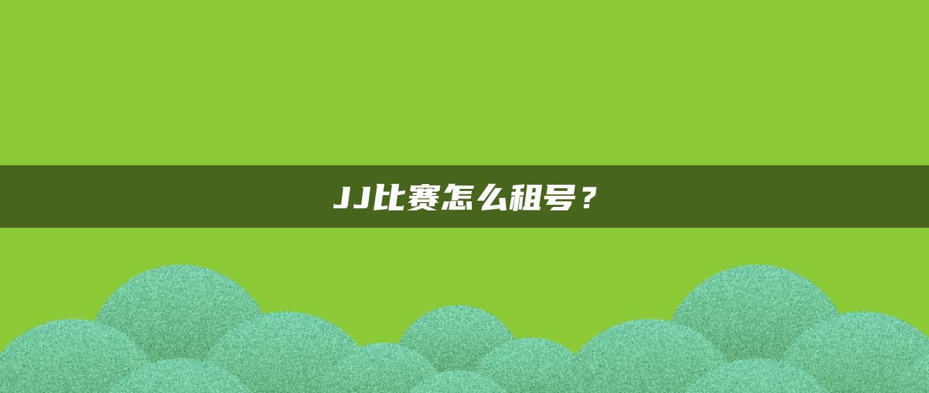 JJ比赛怎么租号？