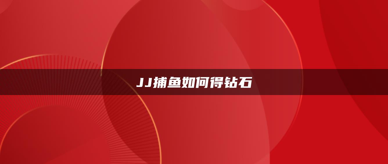 JJ捕鱼如何得钻石