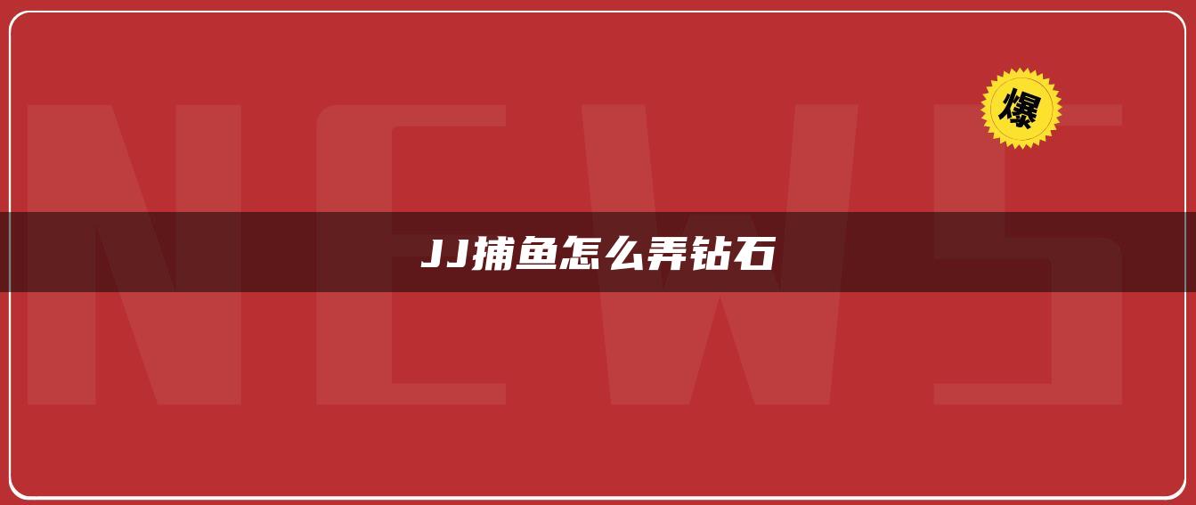 JJ捕鱼怎么弄钻石