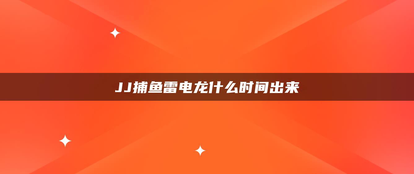 JJ捕鱼雷电龙什么时间出来