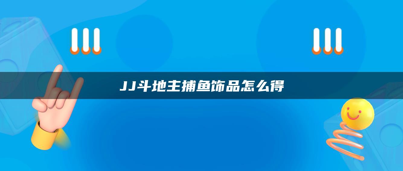 JJ斗地主捕鱼饰品怎么得