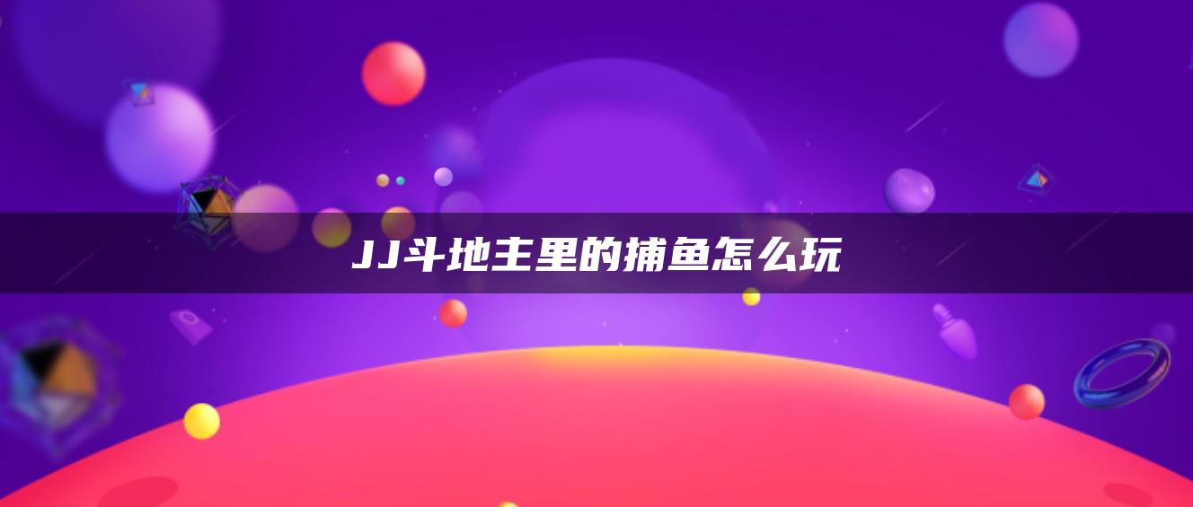 JJ斗地主里的捕鱼怎么玩