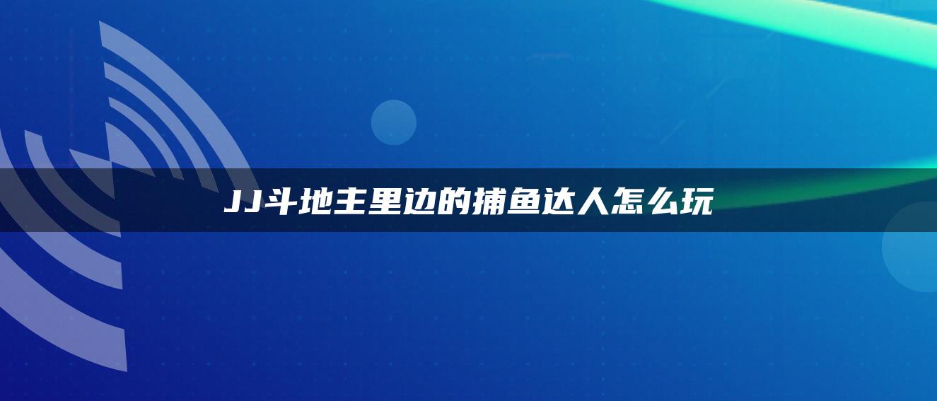 JJ斗地主里边的捕鱼达人怎么玩