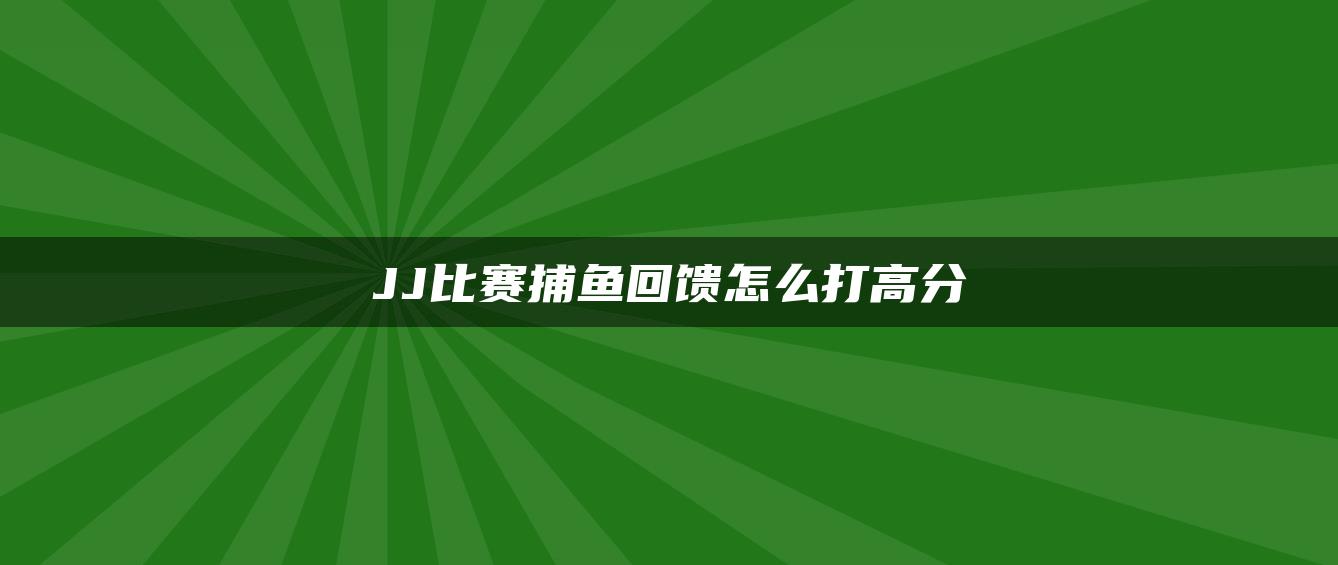 JJ比赛捕鱼回馈怎么打高分