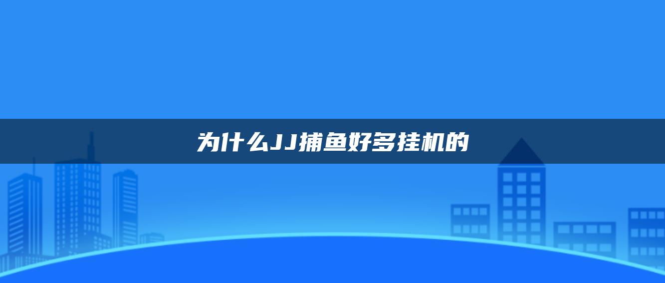 为什么JJ捕鱼好多挂机的