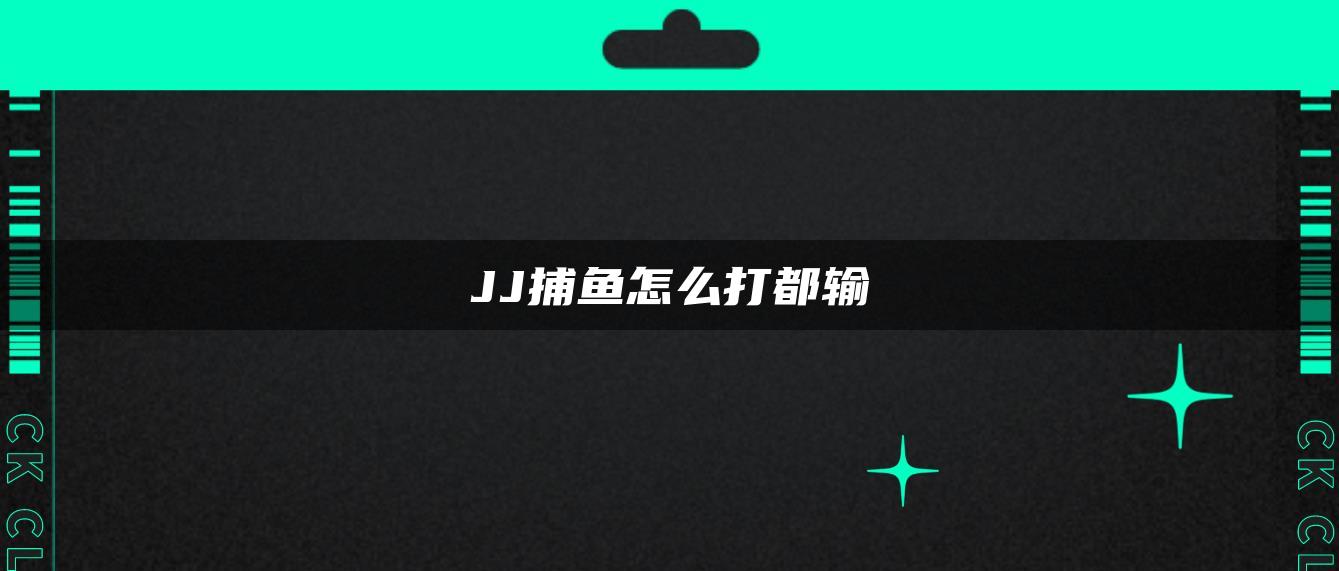 JJ捕鱼怎么打都输