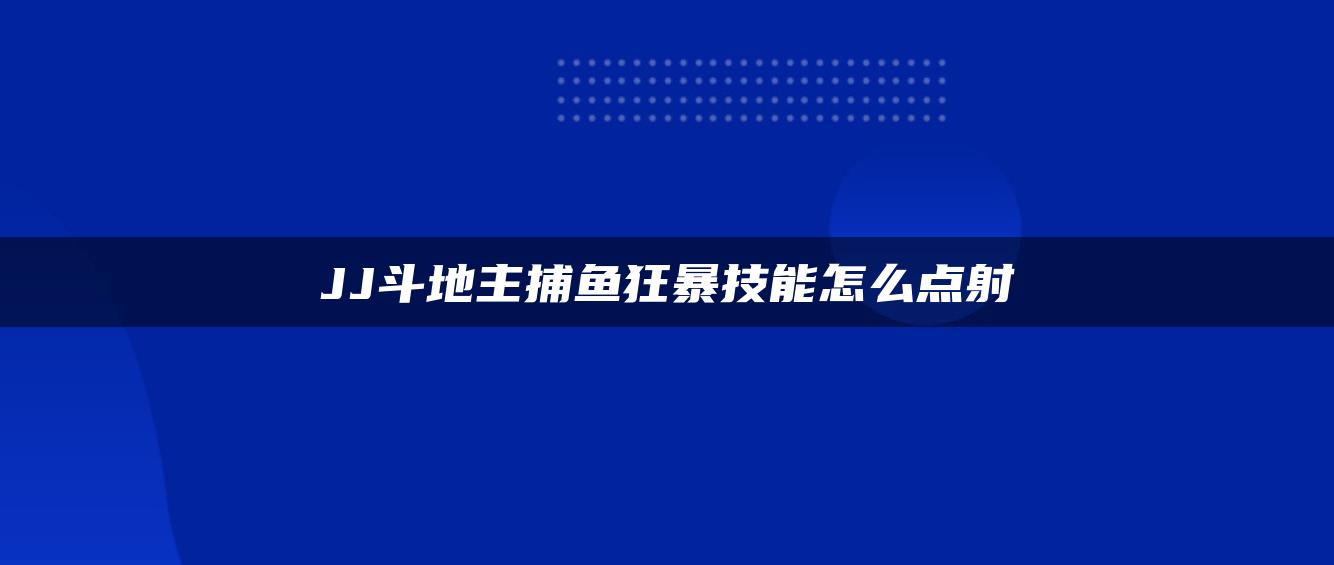 JJ斗地主捕鱼狂暴技能怎么点射