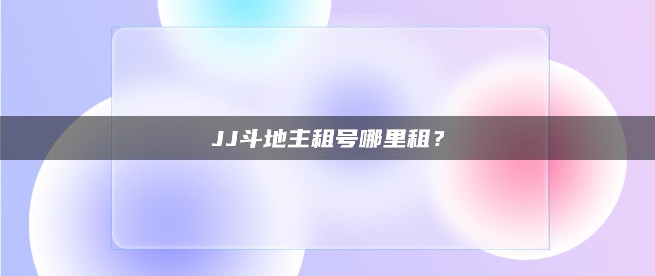 JJ斗地主租号哪里租？