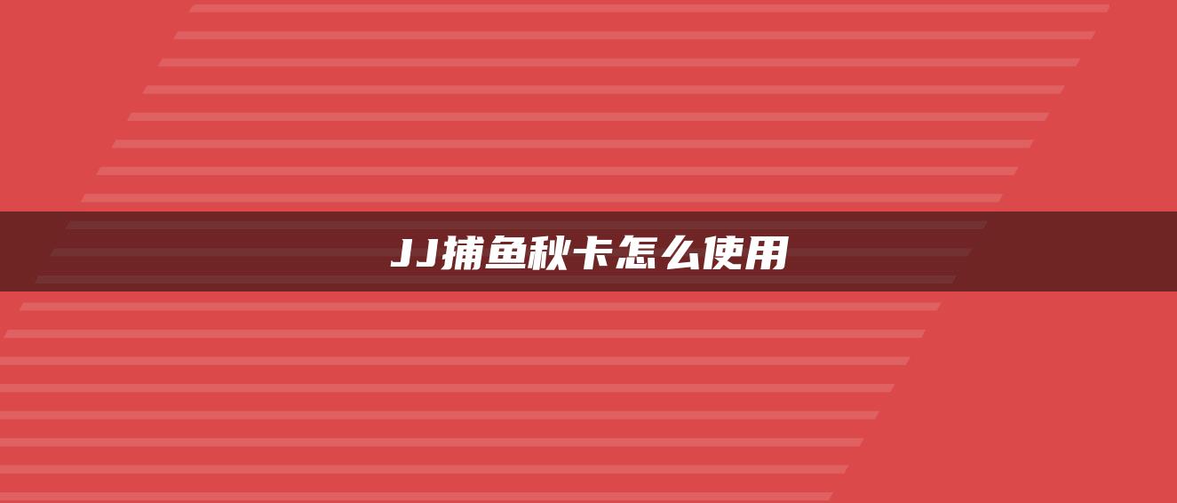 JJ捕鱼秋卡怎么使用