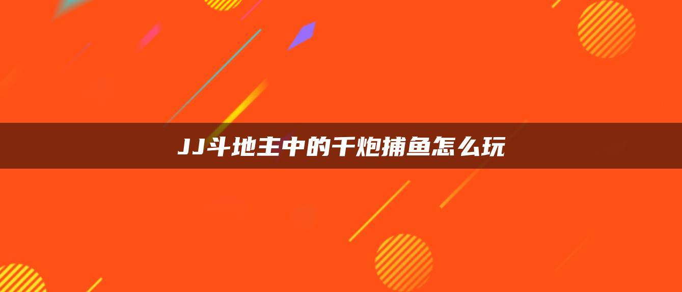 JJ斗地主中的千炮捕鱼怎么玩